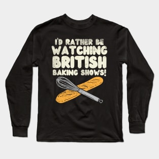 I'd Rather Be Watching British Baking Shows Long Sleeve T-Shirt